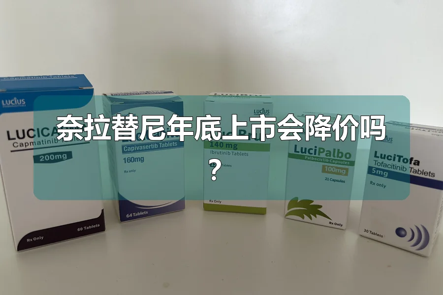 奈拉替尼年底上市会降价吗？